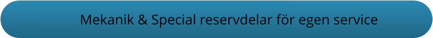 Mekanik & Special reservdelar för egen service