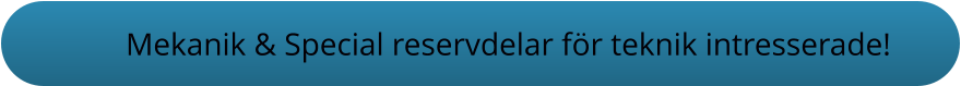 Mekanik & Special reservdelar för teknik intresserade!