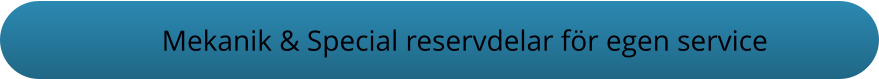 Mekanik & Special reservdelar för egen service