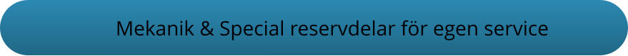 Mekanik & Special reservdelar för egen service